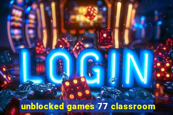 unblocked games 77 classroom